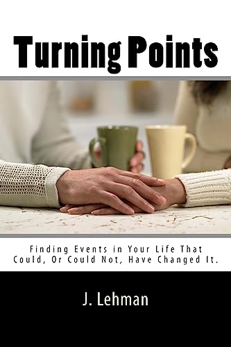 Turning Points: Finding Events in Your Life That Could, Or Could Not, Have Changed It.