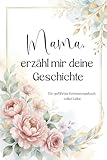 Mama, erzähl mir deine Geschichte: Ein farbig gestaltetes Premium-Erinnerungsbuch mit tiefgehenden Fragen