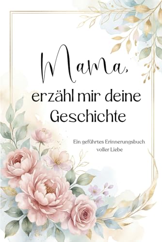 Mama, erzähl mir deine Geschichte: Ein farbig gestaltetes Premium-Erinnerungsbuch mit tiefgehenden Fragen (German Edition)