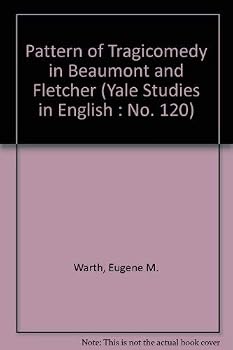 Pattern of Tragiocomedy in Beaumont and Fletcher (Yale Studies in English : No. 120)