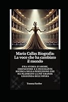 Maria Callas Biografia: La voce che ha cambiato il mondo: Una storia d'amore, crepacuore e l'incessante ricerca della perfezione che ha plasmato la più grande leggenda dell'opera (Italian Edition) B0F5NWJFHQ Book Cover