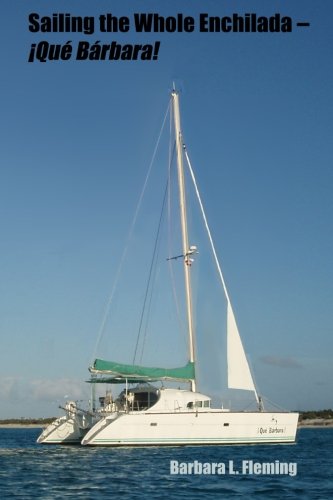 Sailing the Whole Enchilada--!Que Barbara! (Sailing Que Barbara!)