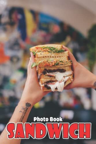Sandwich Photo Book: Street Food Colorful Photos For All Ages To Relax And Unwind | Gift Idea For Foodaholic