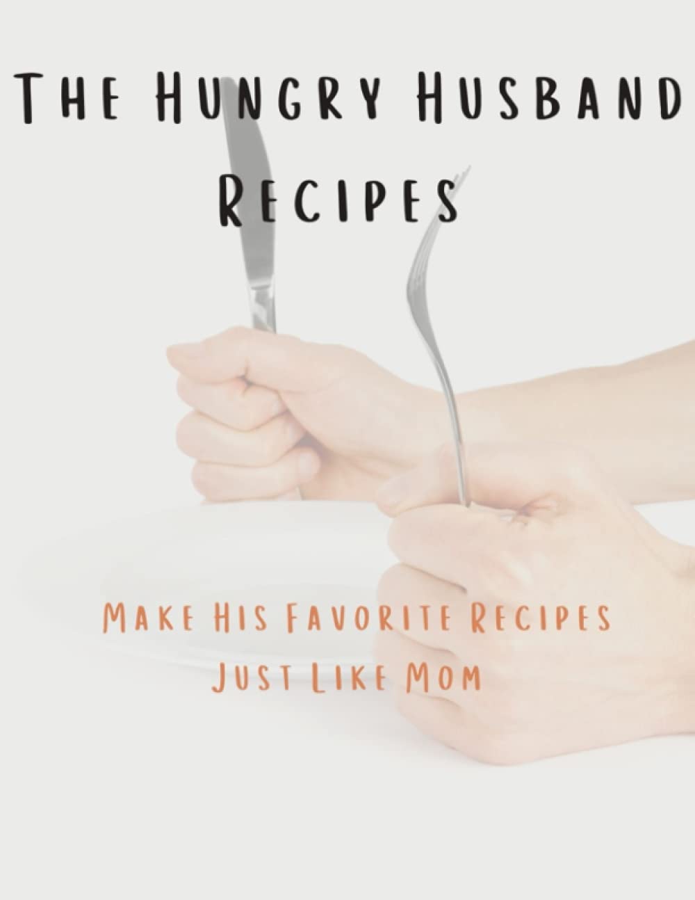 The Hungry Husband Recipes: Make his favorite recipes just like mom.