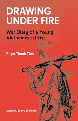 Drawing Under Fire: War Diary of a Young Vietnamese Artist (The Vietnam Collection)