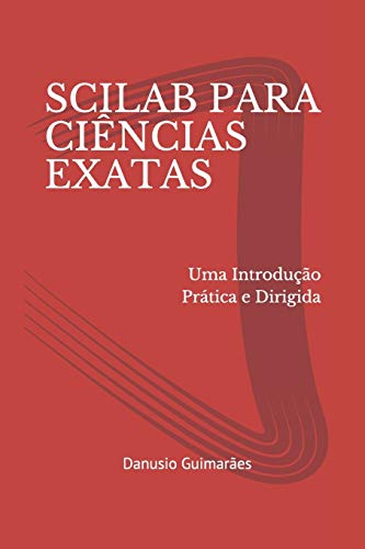SCILAB PARA CIÊNCIAS EXATAS: Uma Introdução Prática e Dirigida (Portuguese Edition)