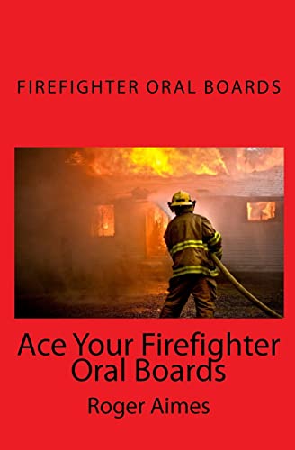 Ace Your Firefighter Oral Boards: The Ultimate Guide to a Successful Oral Board Interview (Volume 1)