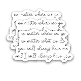 Friend Gifts – The friendship quote sticker features the heartfelt message “No Matter Where We Go, No Matter What We Do, You Will Always Have Me and I Will Always Have You”, expressing love, support, and connection for friends, sisters, best friends,...
