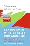 Klarkommen mit sich selbst und anderen: Kommunikation und soziale Kompetenz: Reden, Aufsätze, Dialoge - Friedemann Schulz von Thun 