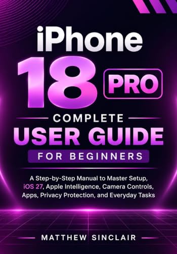 iPhone 18 Pro Complete User Guide for Beginners: A Step-by-Step Manual to Master Setup, iOS 27, Apple Intelligence, Camera Controls, Apps, Privacy Protection, and Everyday Tasks image 2