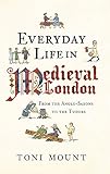 Everyday Life in Medieval London: From the Anglo-Saxons to the Tudors