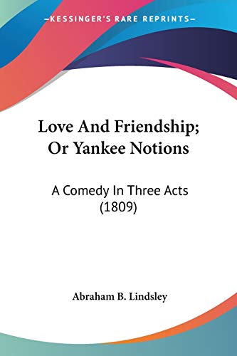 Love And Friendship; Or Yankee Notions: A Comedy In Three Acts (1809)