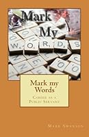 Mark my Words: Career as a Public Servant 1548535141 Book Cover