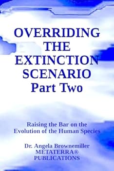 Paperback Overriding the Extinction Scenario, Part Two: Raising the Bar on the Evolution of the Human Species (KEYS TO CONSCIOUSNESS AND SURVIVAL SERIES) Book