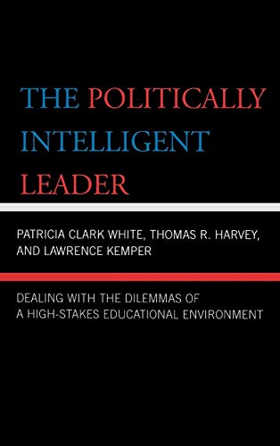 The Politically Intelligent Leader: Dealing with the Dilemmas of a High-Stakes Educational Environment