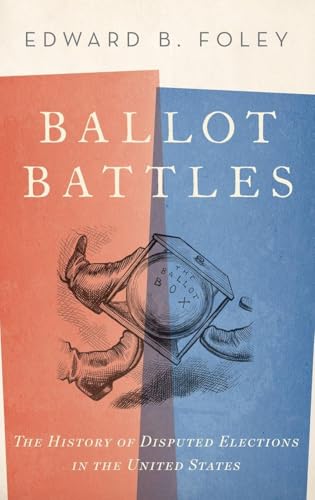 Ballot Battles: The History of Disputed Elections in the United States