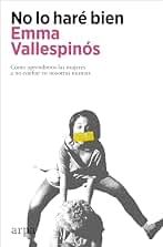 No lo haré bien: Cómo aprendimos las mujeres a no confiar en nosotras mismas