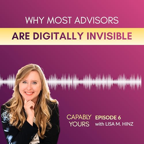 EP 6: Why Most Advisors Are Digitally Invisible