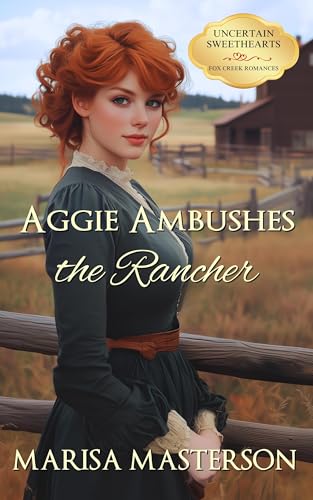 Aggie Ambushes the Rancher (Uncertain Sweethearts Book 6)