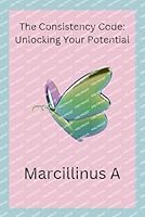 The Consistency Code: Unlocking Your Potential 7413096285 Book Cover