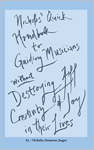 Nicholas' Quick Handbook to Guiding Musicians WITHOUT Destroying All Creativity & Joy in their Lives