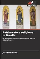 Patriarcato e religione in Brasile: Un'analisi della religiosità brasiliana nelle opere di Gilberto Freyre (Italian Edition) 6206776875 Book Cover