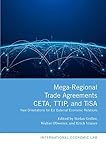 Mega-Regional Trade Agreements: CETA, TTIP, and TiSA: New Orientations for EU External Economic Relations (International Economic Law Series)