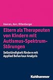 Eltern als Therapeuten von Kindern mit Autismus-Spektrum-Störungen: Selbständigkeit fördern mit Applied Behaviour Analysis