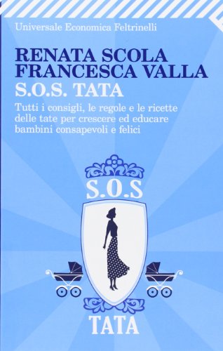 S.O.S. Tata. Tutti i consigli, le regole e le ricette delle tate S.O.S. Tata. Tutti i consigli, le regole e le ricette delle tate