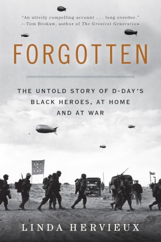 Forgotten: The Untold Story of D-Day’s Black Heroes, at Home and at War – An Essential Account of African Americans, Racism, and Valor in World War II