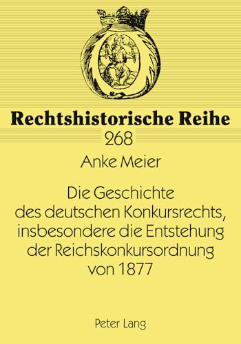 Die Geschichte des deutschen Konkursrechts, insbesondere die Entstehung der Reichskonkursordnung von 1877 (Rechtshistorische Reihe) (German Edition)