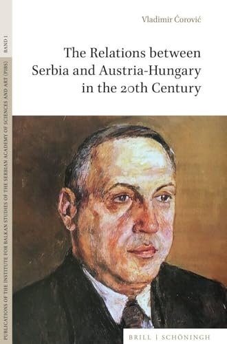 The Relations Between Serbia and Austria-Hungary in the 20th Century (Publications of the Institute for Balkan Studies of the Serbian Academy of Sciences and Art)