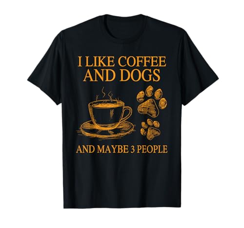 I Like Coffee And Dogs And Maybe 3 People Funny Dog Lovers T-Shirt