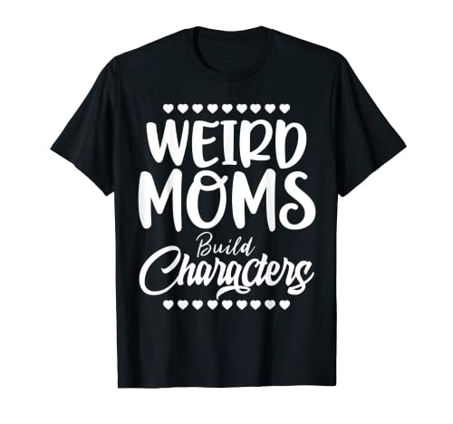 Funny Weird Moms Build Characters Womens Mothers day funny Maglietta