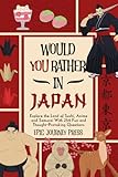 Would You Rather in Japan: Explore the Land of Sushi, Anime and Samurai With 254 Fun and Thought-Provoking Questions