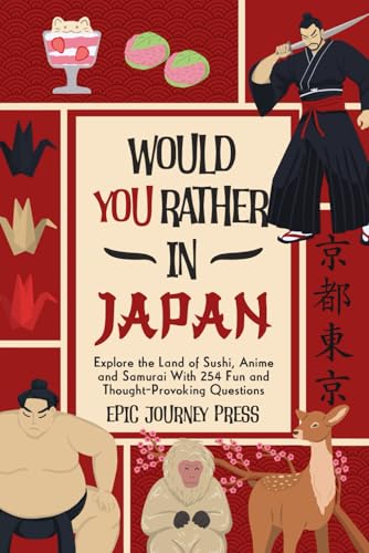 Would You Rather in Japan: Explore the Land of Sushi, Anime and Samurai With 254 Fun and Thought-Provoking Questions