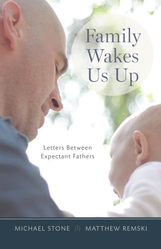 Family Wakes Us Up: Letters Between Expectant Fathers