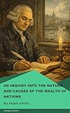 An Inquiry into the Nature and Causes of the Wealth of Nations