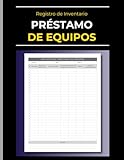Libro de Registro de Préstamo de Equipos: Cuaderno de Control de Activos y Herramientas - Formulario de Préstamo y Devolución | Organiza el Inventario de Equipos y Transacciones