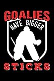 GOALIES HAVE BIGGER STICKS: Lined Journal, Diary, Notebook, 6x9 inches with 120 Pages