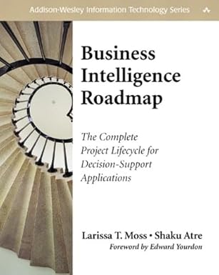 Business Intelligence Roadmap: The Complete Project Lifecycle for Decision-Support Applications (Addison-Wesley Information Technology Series)