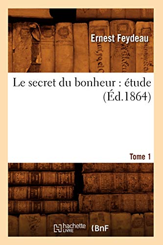 Le Secret Du Bonheur: Étude. Tome 1 (Éd.1864) (Litterature) (French Edition)