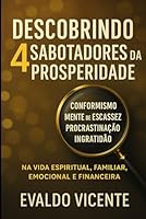 DESCOBRINDO 4 SABOTADORES DA PROSPERIDADE - CONFORMISMO, MENTE DE ESCASSEZ, PROCRASTINAÇÃO E INGRATIDÃO.: Na vida Espiritual, familiar, emocional e financeira. 8582743211 Book Cover