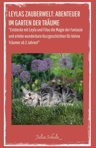 Leylas Zauberwelt: Abenteuer im Garten der Träume: Entdecke mit Leyla und Filou die Magie der Fantasie und erlebe wunderbare Kurzgeschichten für ... (Fantastische Tierabenteuer) (German Edition)