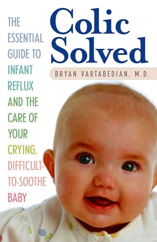 Colic Solved: The Essential Guide to Infant Reflux and the Care of Your Crying, Difficult-to- Soothe...
