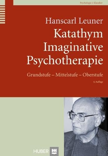 Katathym Imaginative Psychotherapie: Grundstufe - Mittelstufe - Oberstufe (Klassiker der Psychologie)