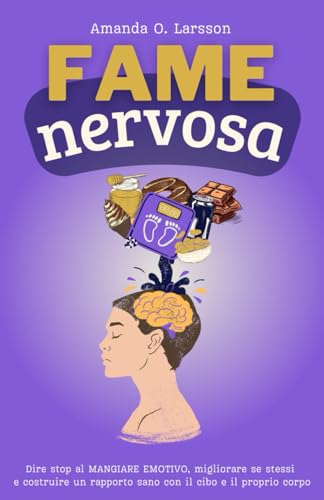FAME NERVOSA: Dire stop al MANGIARE EMOTIVO, migliorare se stessi e costruire un rapporto sano con il cibo e il proprio corpo