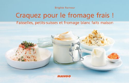 Craquez pour le fromage frais !: Faisselles, petits-suisses et fromage blanc faits maison (Craquez...) (French Edition)