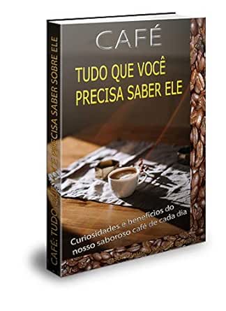 CAFÉ: TUDO QUE VOCÊ PRECISA SABER SOBRE ELE: Curiosidades e benef...