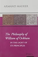 The Philosophy of William of Ockham: In the Light of Its Principles (Studies and Texts 133) 0888444168 Book Cover